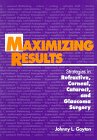 Maximizing Results : Strategies in Refractive, Corneal, Cataract and Glaucoma Surgery, Gayton, Johnny L., 1556422857
