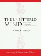 The Unfettered Mind, by the spiritual mentor to Musashi (Writings from a Zen Master to a Master Swordsman)