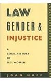 Law, Gender, and Injustice : A Legal History of U. S. Women, Hoff, Joan, 0814734677