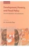 Development, Poverty, and Fiscal Policy : Decentralization of Institutions, Rao, Govinda, 0195660609