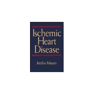 Ischemic Heart Disease: A Rational Basis for Clinical Practise and Clinical Research, 1e