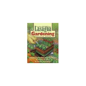 Lasagna Gardening: A New Layering System for Bountiful Gardens: No Digging, No Tilling,No Weeding, No Kidding!