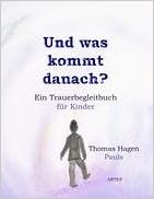 Und Was Kommt Danach Ein Trauerbegleitbuch Fur Kinder Amazon De Pauls Thomas H Bucher