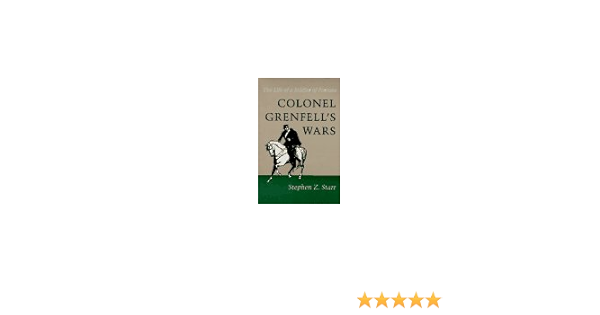 Colonel Grenfell S Wars The Life Of A Soldier Of Fortune Starr Stephen Z 9780807120347 Amazon Com Books