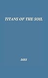 Titans of the Soil : Great Builders of Agriculture, Dies, Edward J., 083719329X
