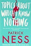 By Patrick Ness - Topics About Which I Know Nothing (2005) [Paperback]