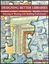 Designing Better Libraries : Selecting and Working with Architects and Related Specialists, McCarthy, Richard, 0917846362