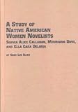 A Study of Native American Women Novelists : Sophia Alice Callahan, Mourning Dove, and Ella Cara Deloria, Sligh, Gary Lee, 0773468196