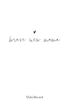 brave new mama (Volume 1) by Vicki Rivard