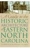 Front cover for the book A Guide to the Historic Architecture of Eastern North Carolina by and Michael T. Southern Catherine W. Bishir