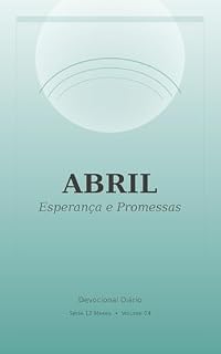 Livro Abril: Abril: Esperança e Promessas é um devocional cristão diário com reflexões bíblicas curtas, inspiração e aplicação prática para fortalecer a fé. (Série 12 Meses Devocional Livro 4)
