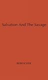 Salvation and the Savage : An Analysis of Protestant Missions and American Indian Response, 1787-1862, Berkhofer, Robert F., Jr., 0837197457