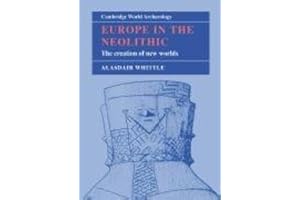Europe in the Neolithic: The Creation of New Worlds