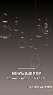 Livro A Lei da Atração à luz da Bíblia Sagrada: Desbloqueando o poder da Fé