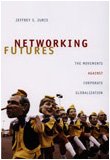 Networking Futures : The Movements Against Corporate Globalization, Juris, Jeffrey S., 0822342502