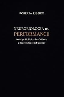 Livro NEUROBIOLOGIA DA PERFORMANCE: O design biológico da eficiência e dos resultados sob pressão