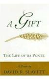 A Gift : The Life of Da Ponte: A Poem, Slavitt, David R., 0807120472
