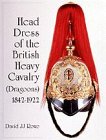 Head Dress of the British Heavy Cavalry (Dragoons): 1842-1934 (Schiffer Military History) by