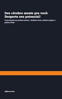 Livro Seu cérebro mente pra você: Desperte seu potencial!: Uma jornada em primeira pessoa — histórias reais, método simples e prática diária