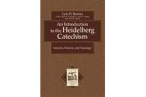 An Introduction to the Heidelberg Catechism: Sources, History, and Theology