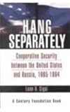 Hang Separately : Cooperative Security Between the United States and Russia, 1985-1994, Sigal, Leon V., 0870784560