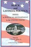 Black and Latino/a Politics : Issues in Political Development in the United States, Nelson, William E., Jr. and Lavariega Monforti, Jessica L., 097154025X