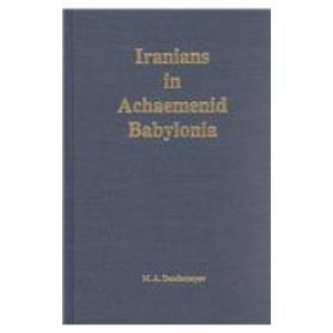Iranians in Achaemenid Babylonia (COLUMBIA LECTURES ON IRANIAN STUDIES) by Muhammad A. Dandamayev
