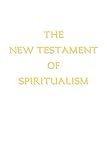 The New Testament of Spiritualism by