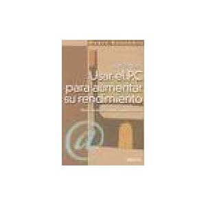 Usar El PC Para Aumentar Su Rendimiento (Spanish Edition)