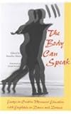The Body Can Speak : Essays on Creative Movement Education with Emphasis on Dance and Drama, Mertz, Annelise, 0809324180