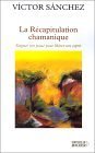 La RÃ©capitulation chamanique : Soigner son passÃ© pour libÃ©rer son esprit by 