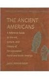 The Ancient Americans : A Reference Guide to the Art, Culture and History of Pre-Columbian North and South America, , 0765680343