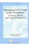 Managing Web Usage in the Workplace : A Social, Ethical and Legal Perspective, , 1931777721