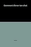 Comment élever ton chat by