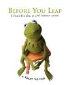 Before You Leap A Frog`s Eye View of Life`s Greatest Lessons