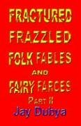 Fractured Frazzled Folk Fables and Fairy Farces, Part II
