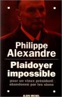 Plaidoyer impossible pour un vieux président abandonné par les siens par Alexandre Plaidoyer impossible pour un vieux président abandonné par les siens par Alexandre