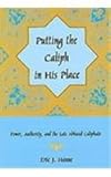 Putting the Caliph in His Place : Power, Authority, and the Late Abbasid Caliphate, Hanne, Eric J., 083864113X