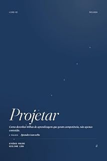 Livro Projetar: Como desenhar trilhas de aprendizagem que geram competência, não apenas conteúdo.