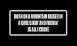 Born on mountain raised in a cave bikin' and fuckin' Sticker Decal Outdoor Vinyl Car Wall White (Matte) 20