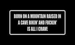 Born on mountain raised in a cave bikin' and fuckin' Sticker Decal Outdoor Vinyl Car Wall White (Matte) 20