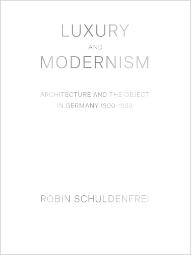 Luxury and Modernism: Architecture and the Object in Germany 1900-1933 at Amazon