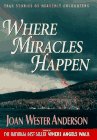 Where Miracles Happen: True Stories of Heavenly Encounters