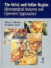 Orbit and Sellar Region : Microsurgical Anatomy and Operative Approaches, Rhoton, Albert L., Jr. and Natori, Yoshihiro, 3131036214
