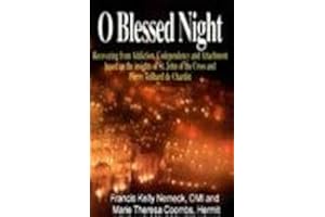O Blessed Night: Recovering from Addiction, Codependency and Attachment based on the insights of St. John of the Cross and Pierre Teilhard De Chardin
