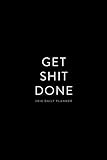 2018 Daily Planner: Get Shit Done; 6”x9” 12 Month Planner (2018 Daily, Weekly and Monthly Planner, Agenda, Organizer and Calendar)
