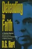 Defending the Faith: J. Grescham Machen and the Crisis of Conservative Protestantism in Modern America