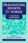 Pragmatism, Reason, and Norms: A Realistic Assessment (American Philosophy)