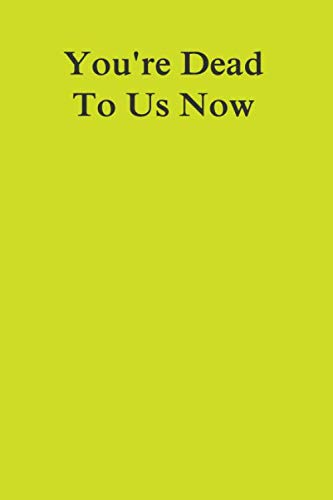 You're Dead To Us Now:: lined notebook 120 Pages (6 x 9 Inches)