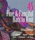 45 Fine & Fanciful Hats to Knit: Berets, Toques, Cones, Stars, Pentagons, and More by 